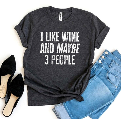 Funny Wine T Shirt with I Like Wine And Maybe 3 People quote